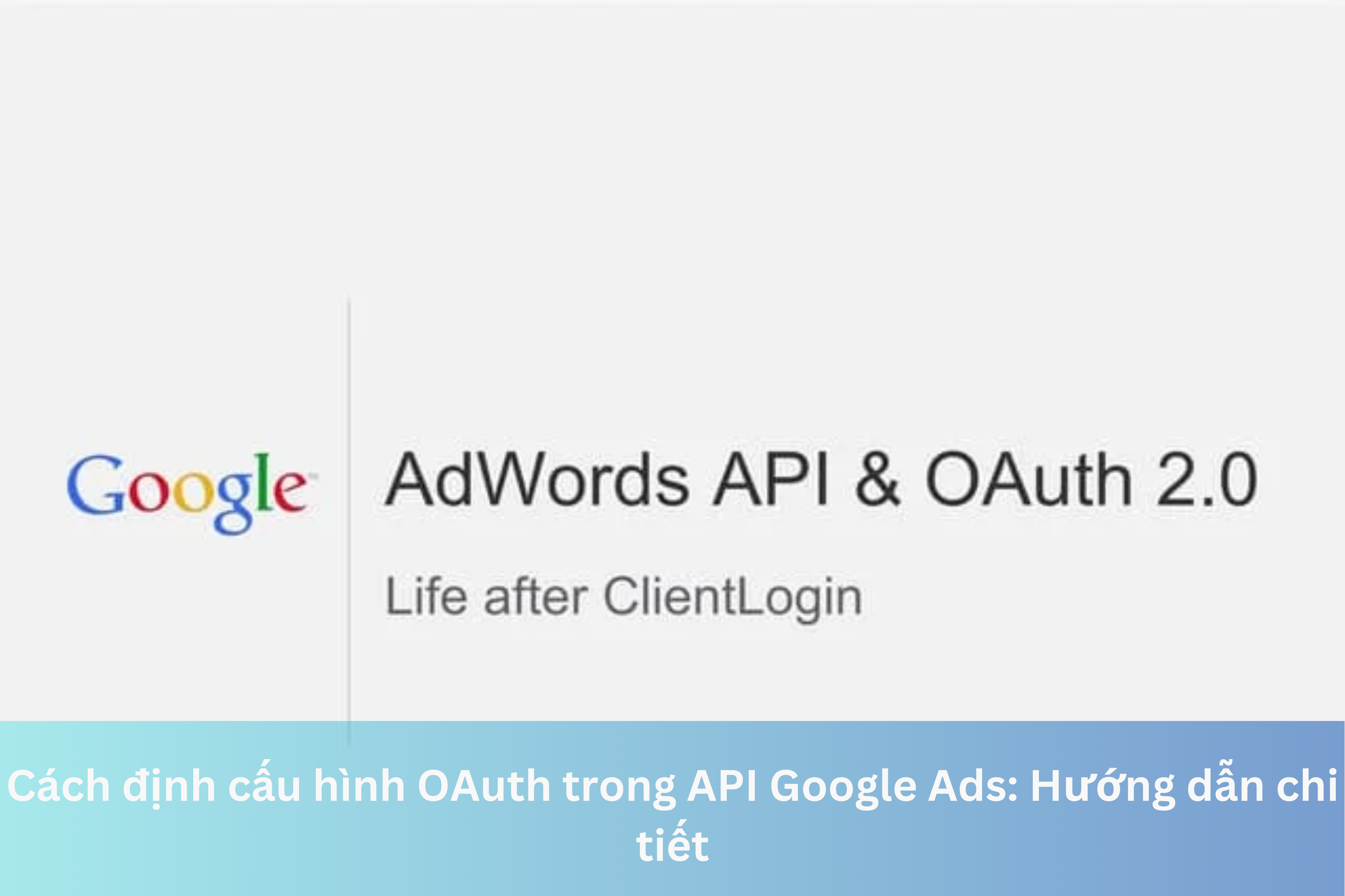 Ảnh đại diện của Cách định cấu hình OAuth trong API Google Ads: Hướng dẫn chi tiết