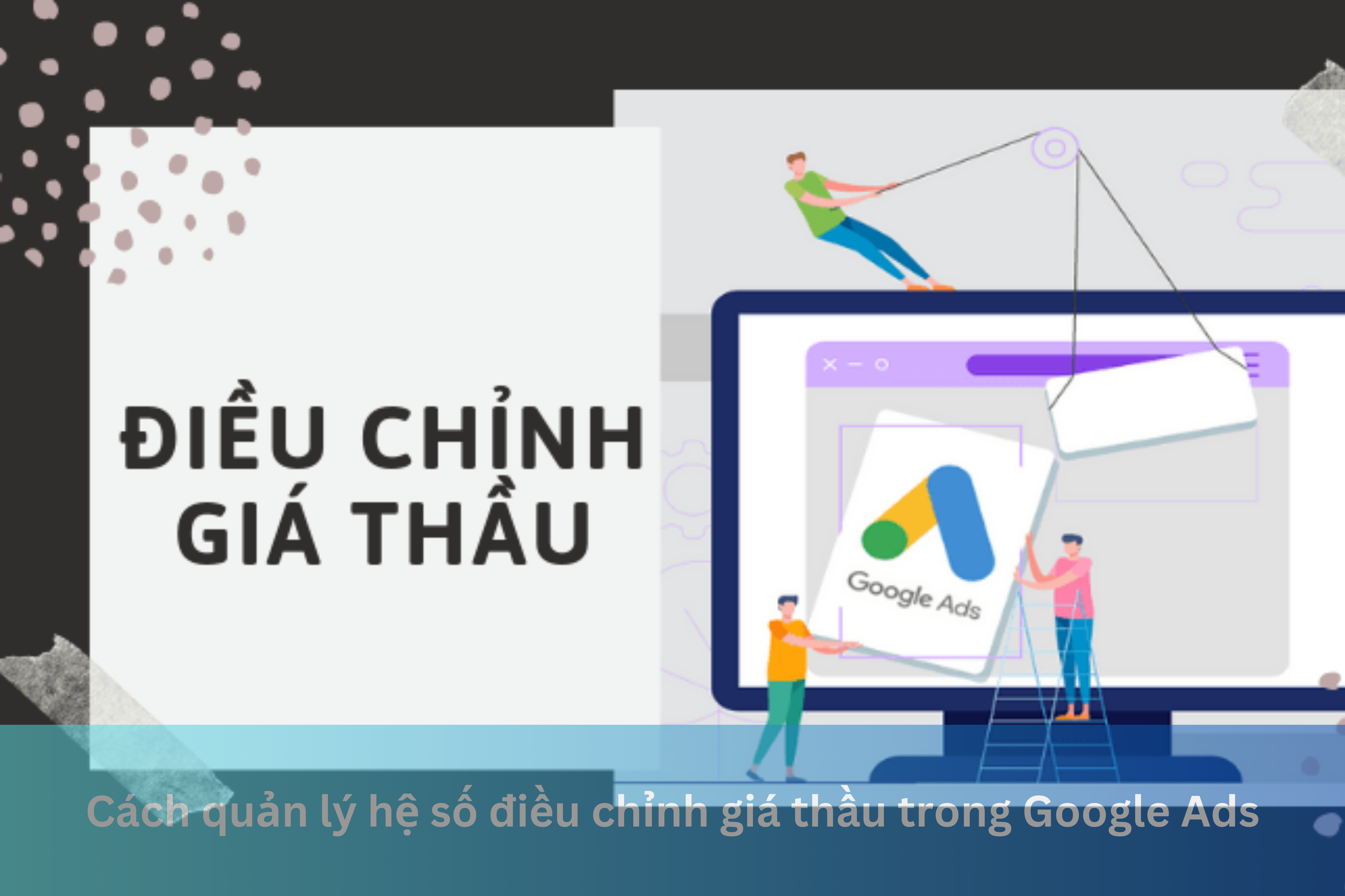 Ảnh đại diện của Cách quản lý hệ số điều chỉnh giá thầu trong Google Ads