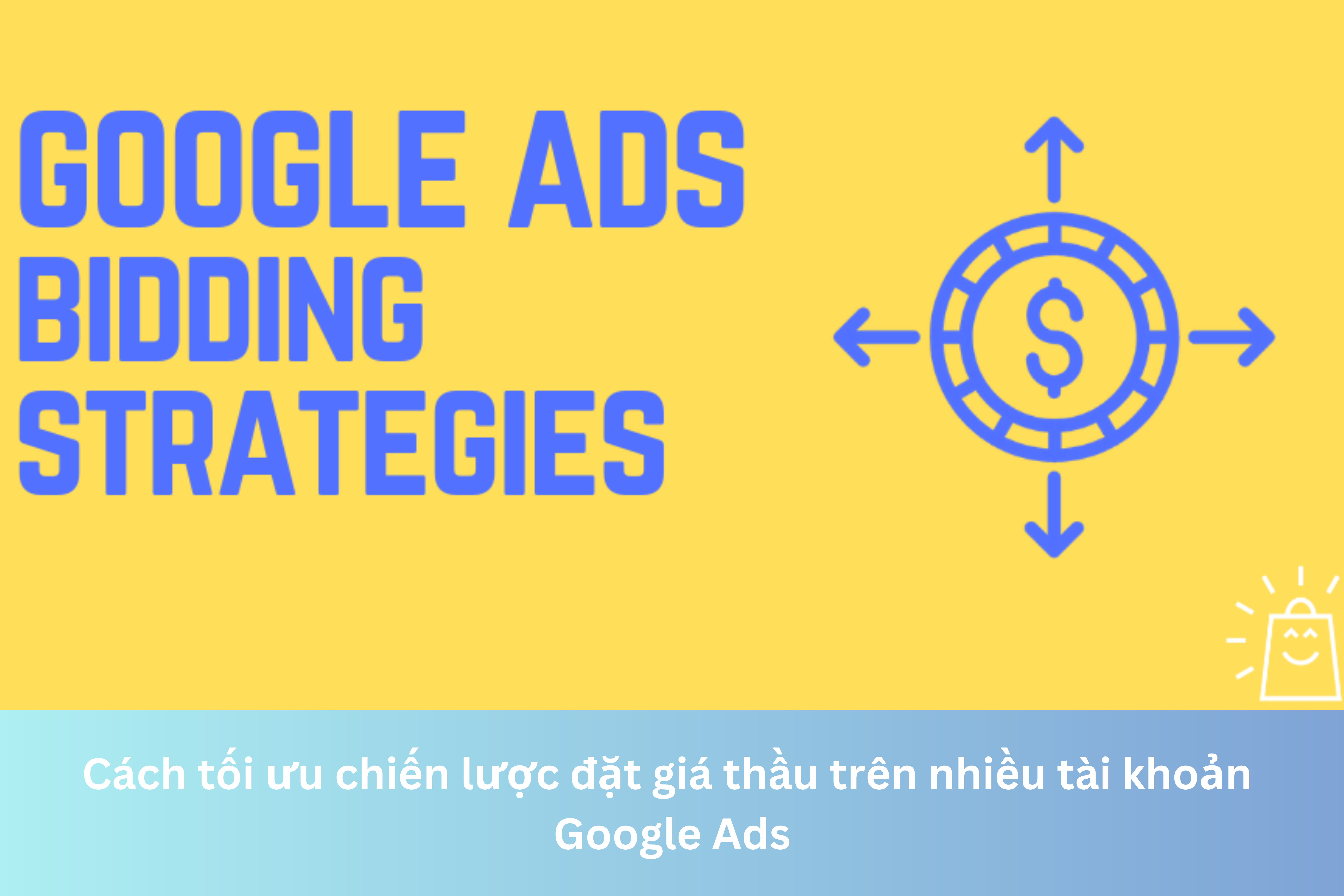 Ảnh đại diện của Cách tối ưu chiến lược đặt giá thầu trên nhiều tài khoản Google Ads
