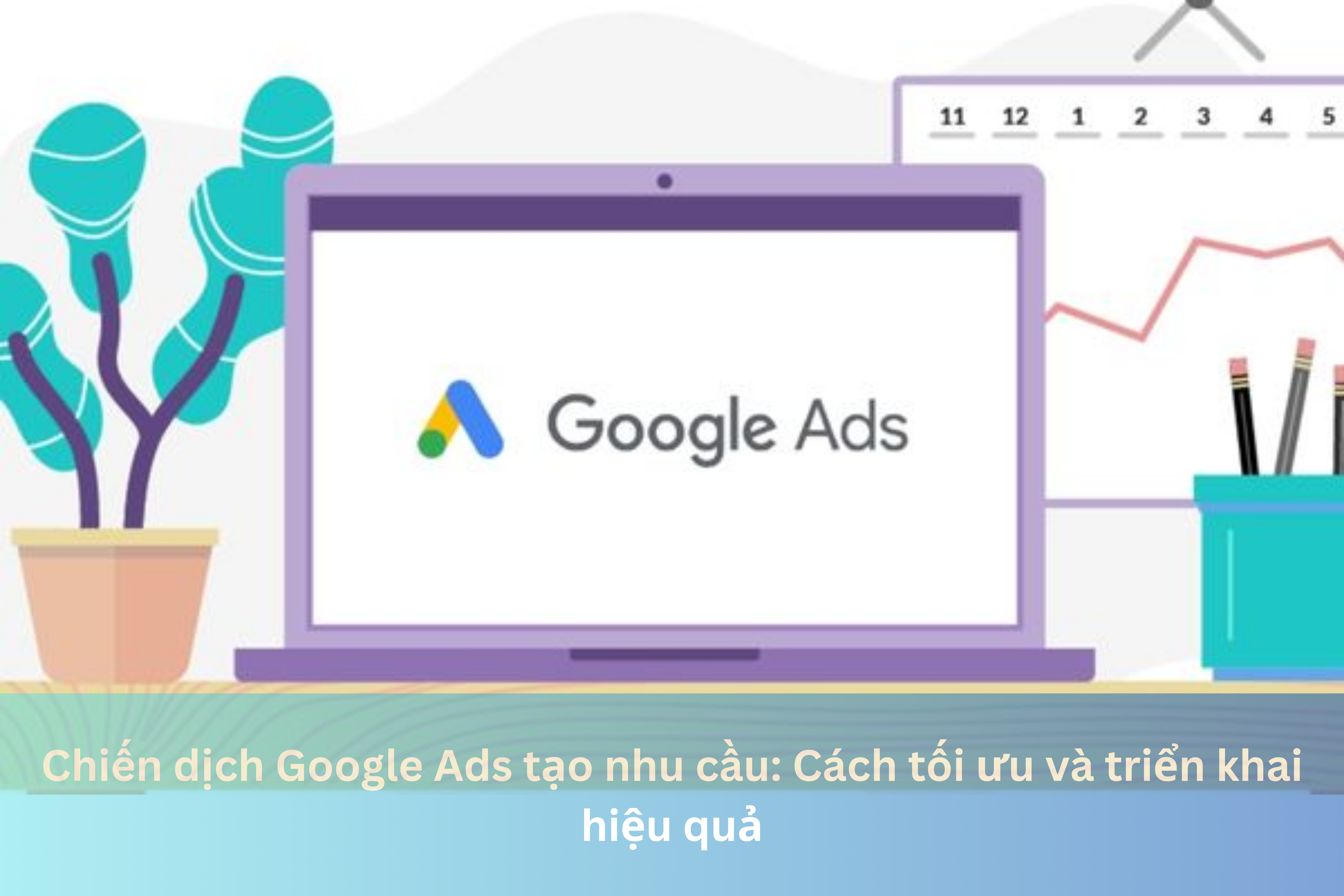 Ảnh đại diện của Chiến dịch Google Ads tạo nhu cầu: Cách tối ưu và triển khai hiệu quả