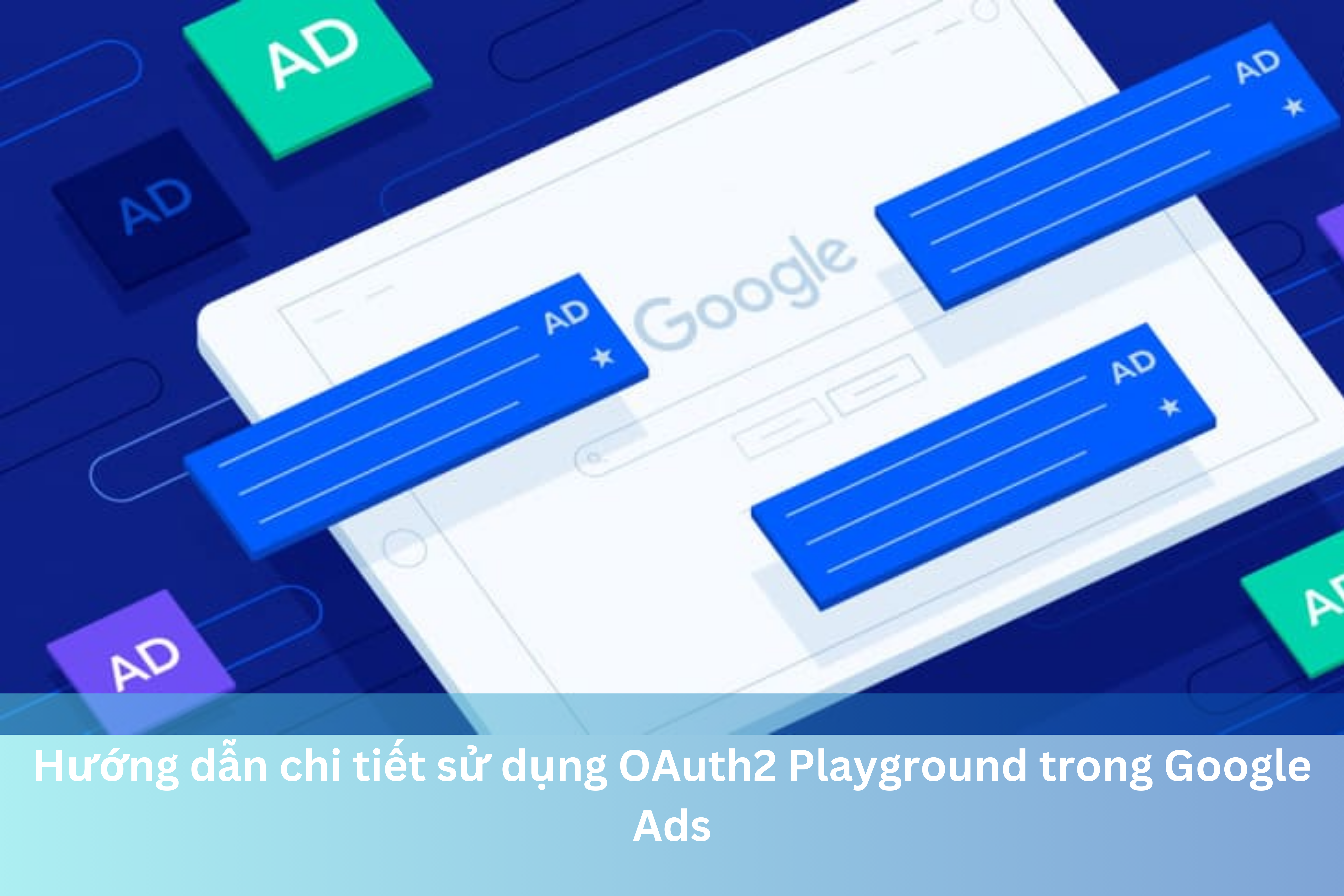 Ảnh đại diện của Hướng dẫn chi tiết sử dụng OAuth2 Playground trong Google Ads