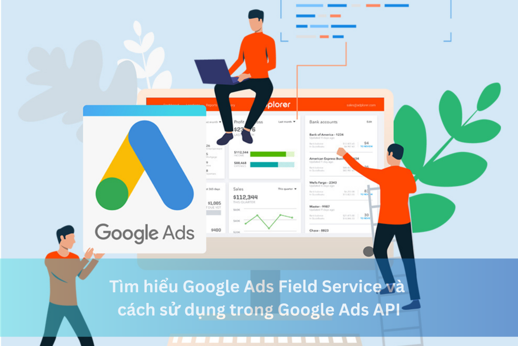 Tìm hiểu Google Ads Field Service và cách sử dụng trong Google Ads API