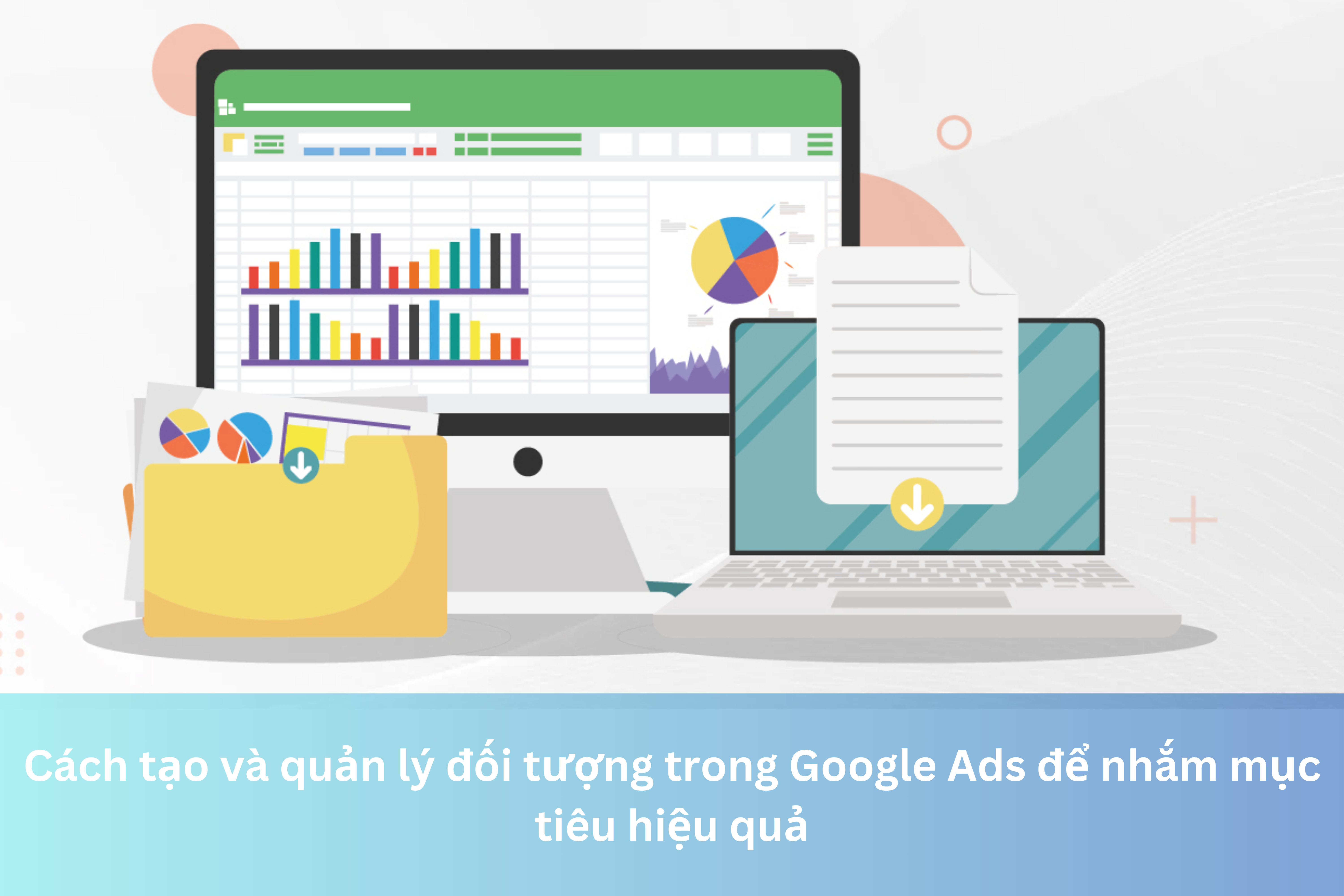 Ảnh đại diện của Cách tạo và quản lý đối tượng trong Google Ads để nhắm mục tiêu hiệu quả