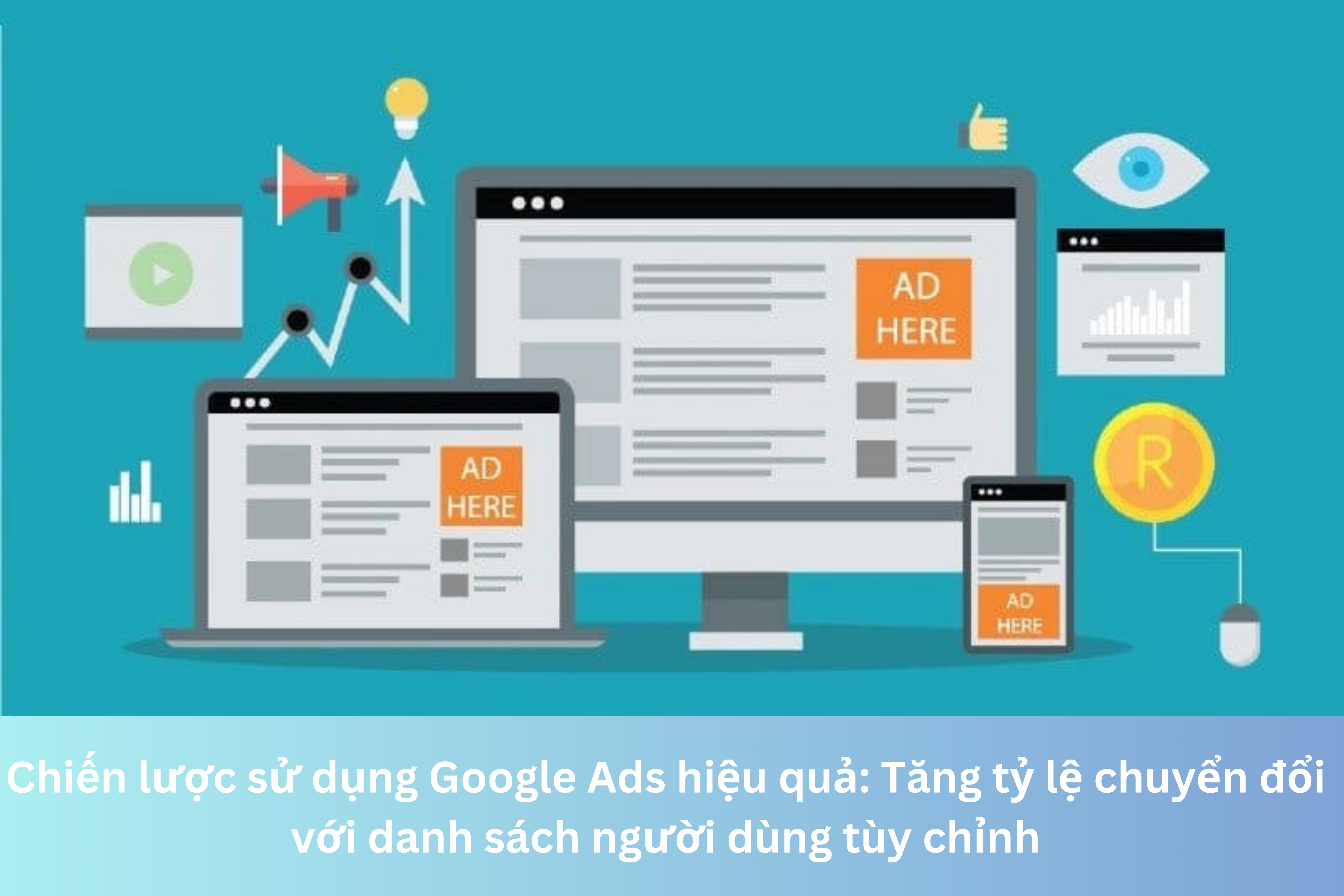 Ảnh đại diện của Chiến lược sử dụng Google Ads hiệu quả: Tăng tỷ lệ chuyển đổi với danh sách người dùng tùy chỉnh