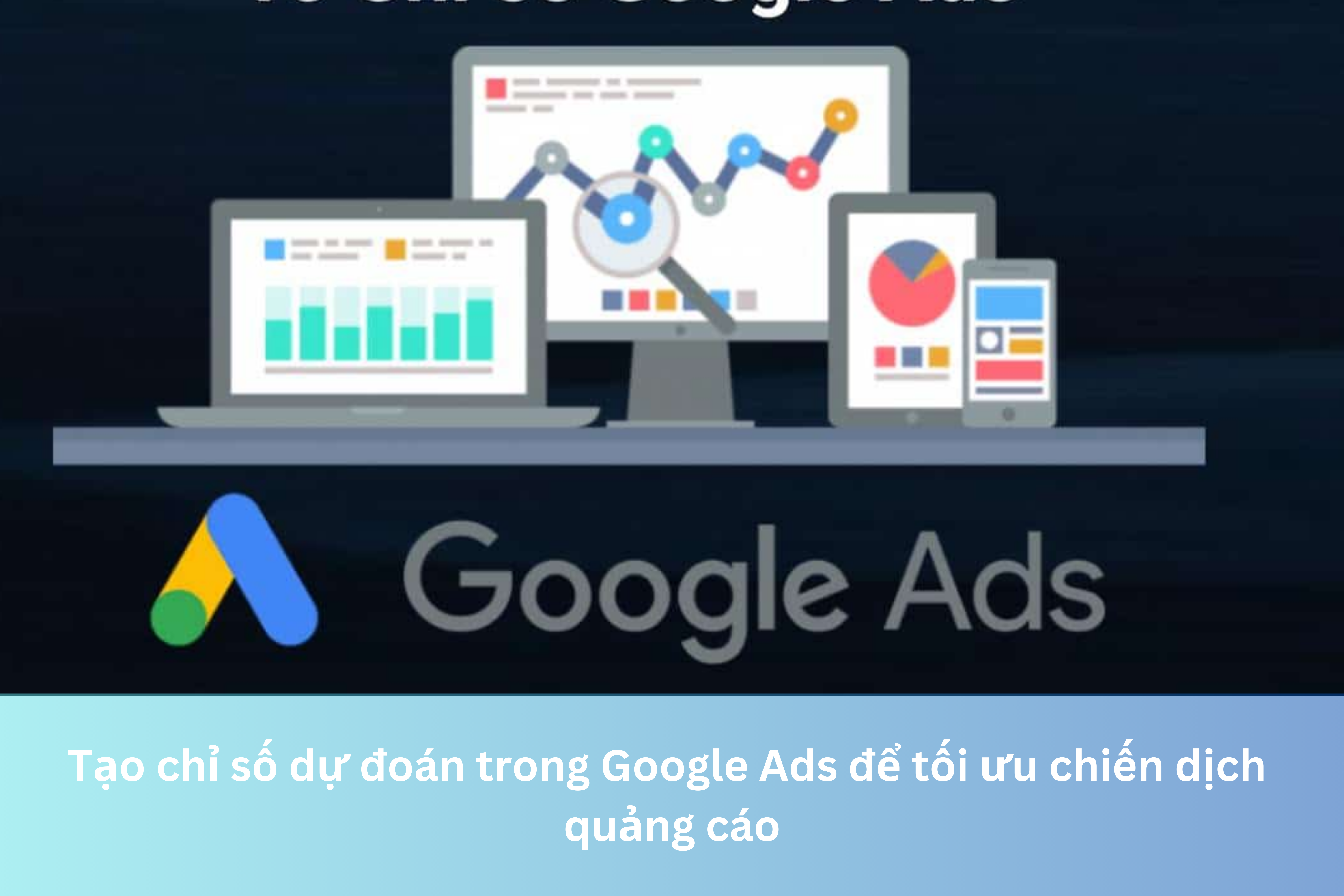 Ảnh đại diện của Tạo chỉ số dự đoán trong Google Ads để tối ưu chiến dịch quảng cáo