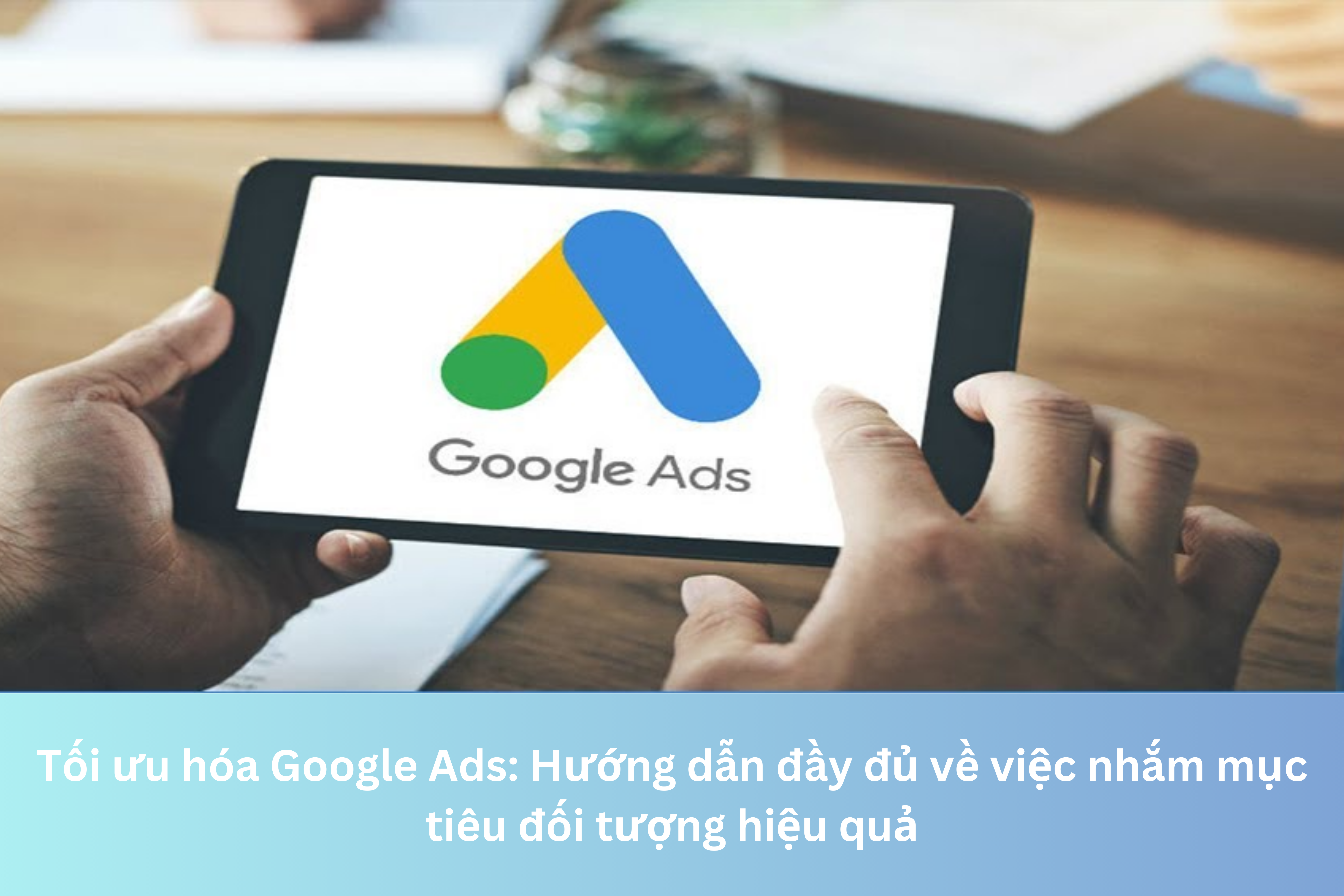 Ảnh đại diện của Tối ưu hóa Google Ads: Hướng dẫn đầy đủ về việc nhắm mục tiêu đối tượng hiệu quả