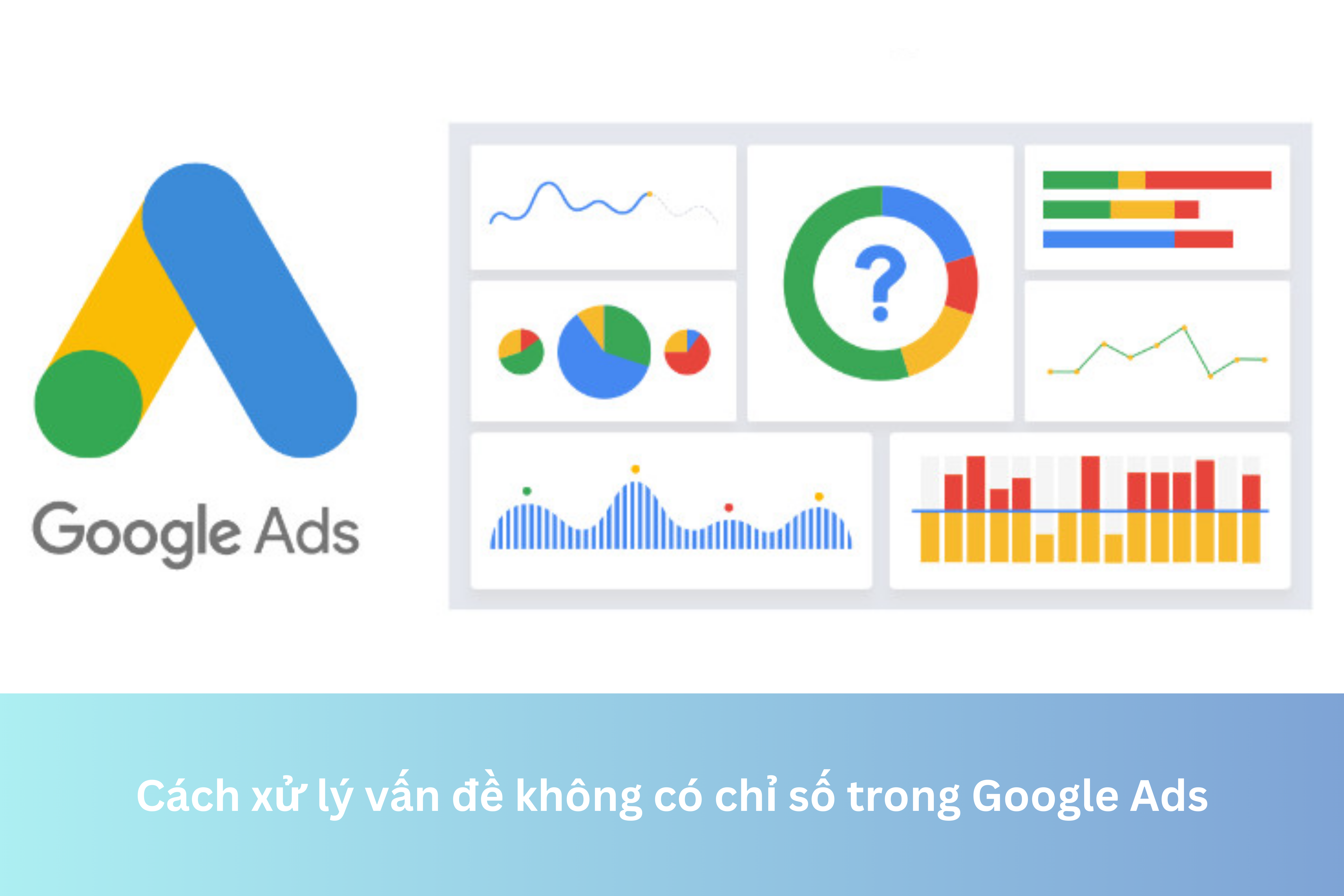 Ảnh đại diện của Cách xử lý vấn đề không có chỉ số trong Google Ads