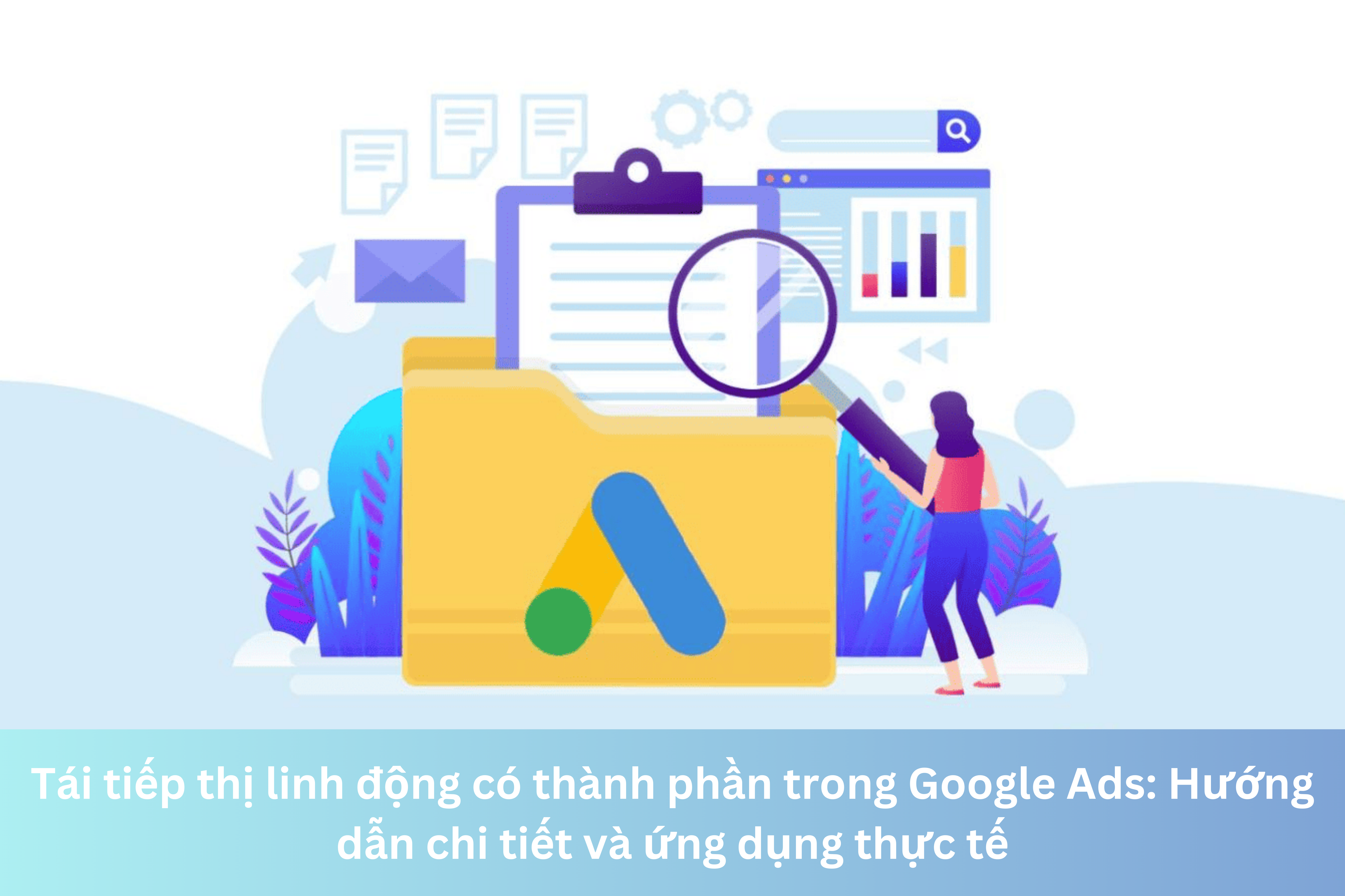 Ảnh đại diện của Tái tiếp thị linh động có thành phần trong Google Ads: Hướng dẫn chi tiết và ứng dụng thực tế