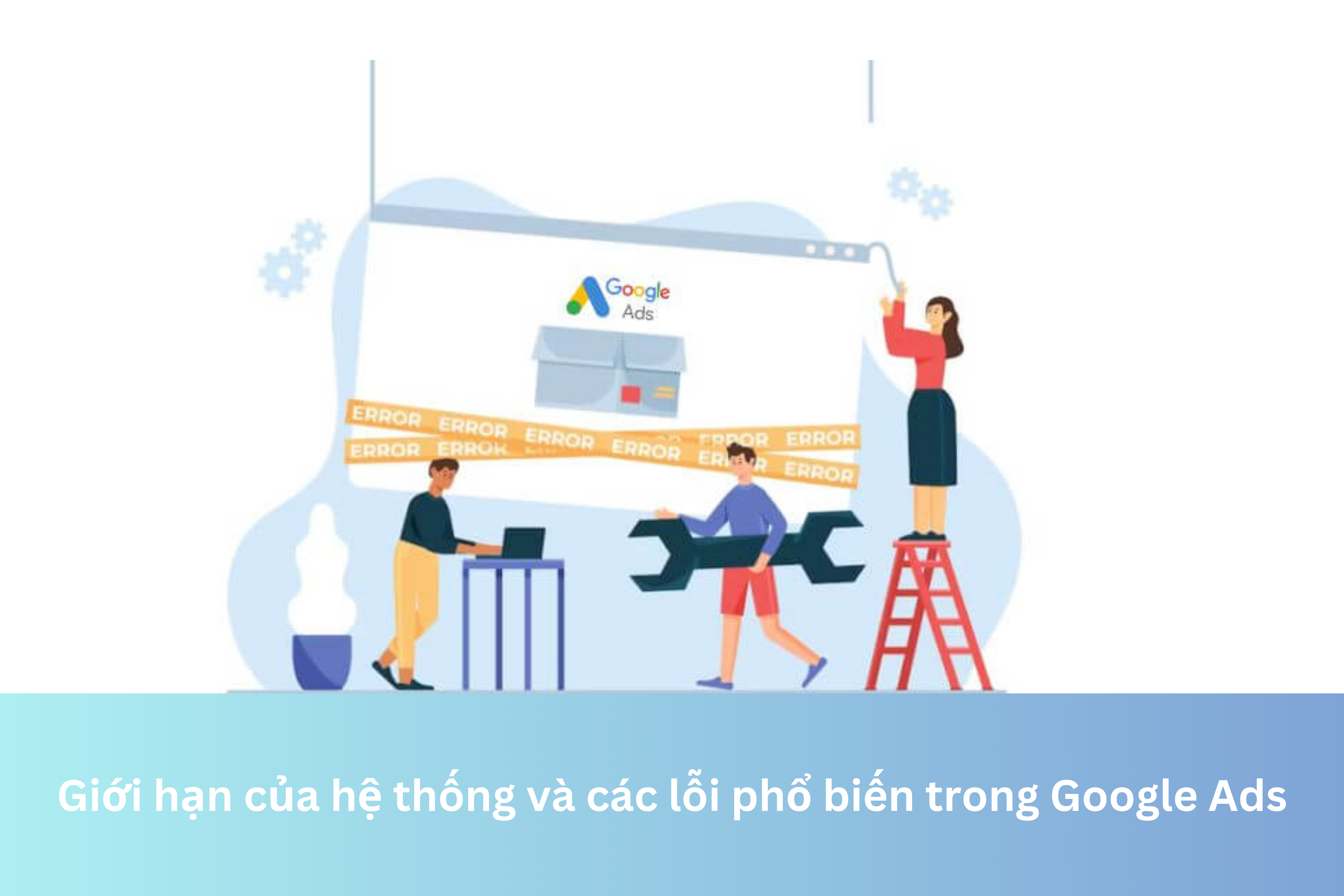 Ảnh đại diện của Giới hạn của hệ thống và các lỗi phổ biến trong Google Ads
