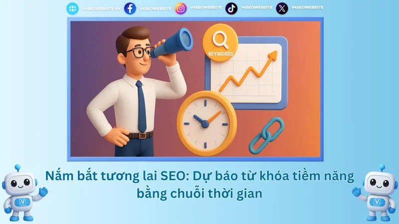 Nắm bắt tương lai SEO: Dự báo từ khóa tiềm năng bằng chuỗi thời gian